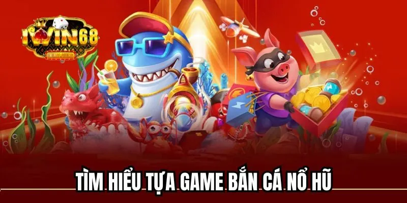 Thông tin cơ bản giới thiệu game bắn cá nổ hũ Thông tin cơ bản giới thiệu game bắn cá nổ hũ