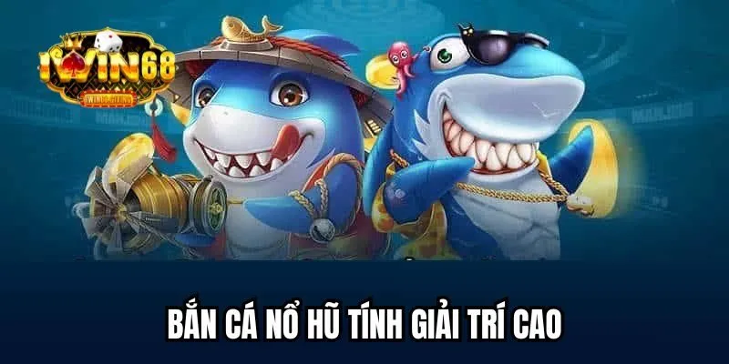 Săn cá nổ hũ được đánh giá có tính giải trí cao Săn cá nổ hũ được đánh giá có tính giải trí cao